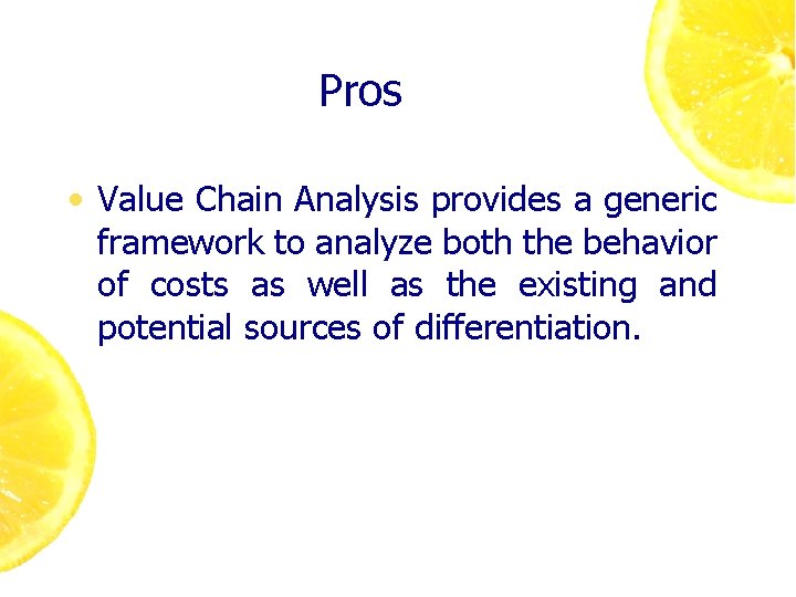 Pros • Value Chain Analysis provides a generic framework to analyze both the behavior