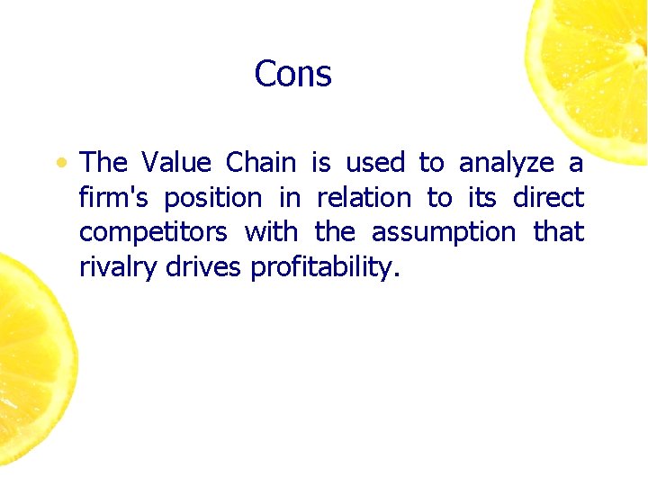 Cons • The Value Chain is used to analyze a firm's position in relation