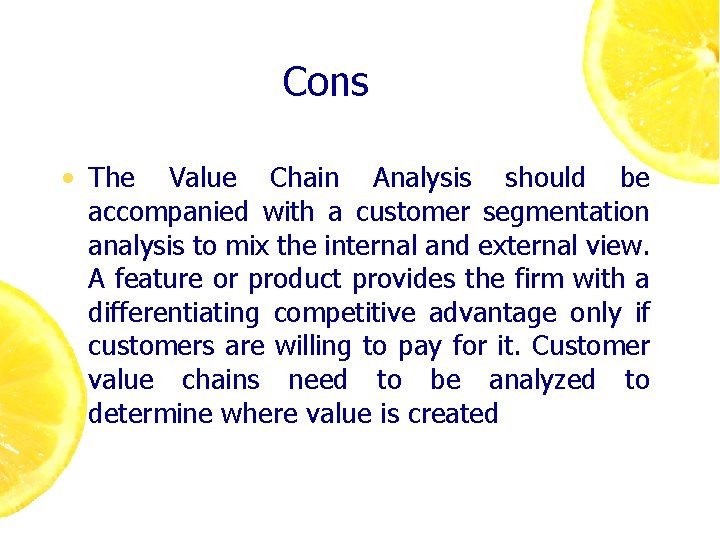 Cons • The Value Chain Analysis should be accompanied with a customer segmentation analysis