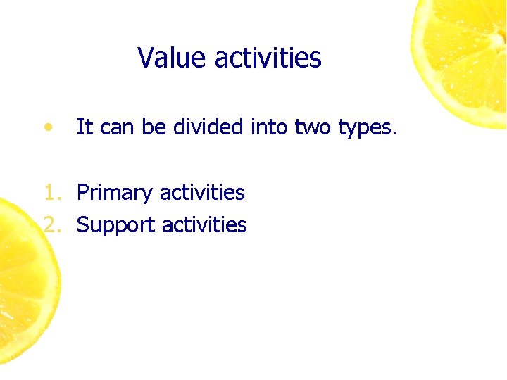Value activities • It can be divided into two types. 1. Primary activities 2.