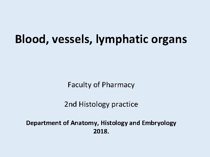 Blood, vessels, lymphatic organs Faculty of Pharmacy 2 nd Histology practice Department of Anatomy,