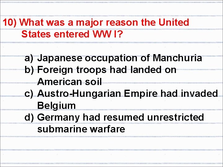 10) What was a major reason the United States entered WW I? a) Japanese