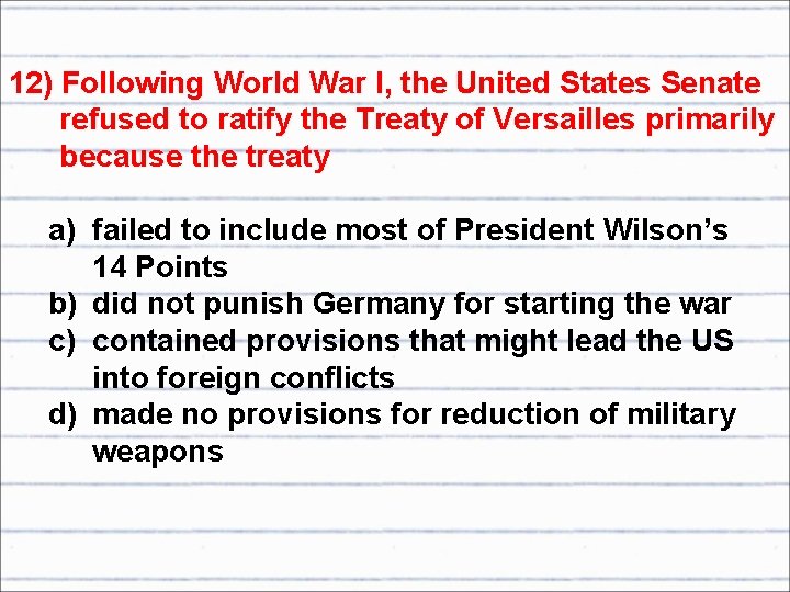 12) Following World War I, the United States Senate refused to ratify the Treaty