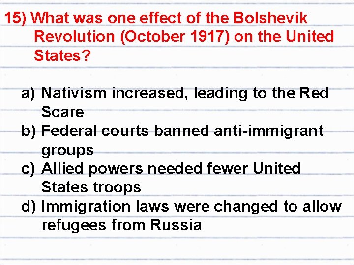 15) What was one effect of the Bolshevik Revolution (October 1917) on the United