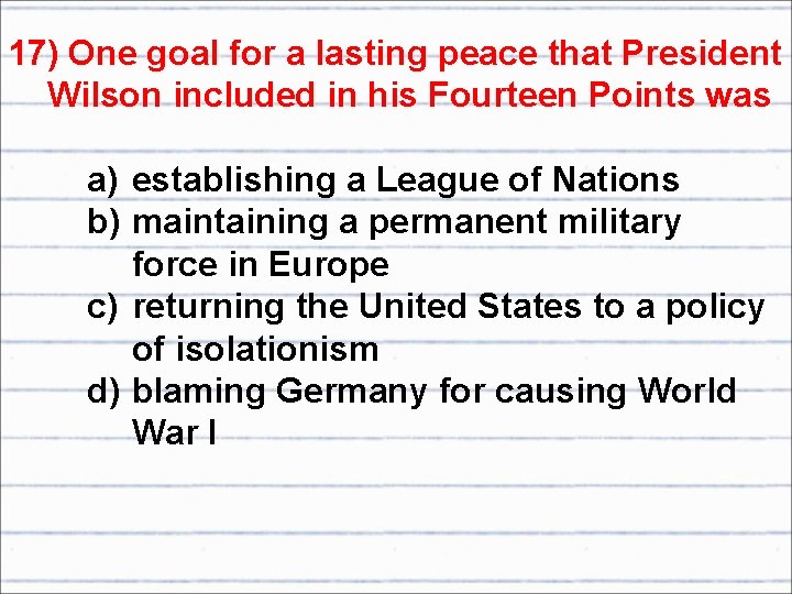 17) One goal for a lasting peace that President Wilson included in his Fourteen