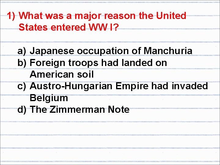 1) What was a major reason the United States entered WW I? a) Japanese