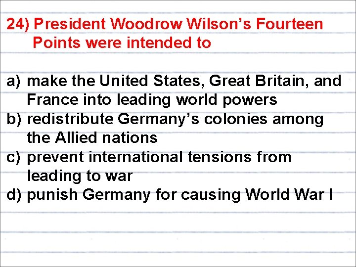 24) President Woodrow Wilson’s Fourteen Points were intended to a) make the United States,