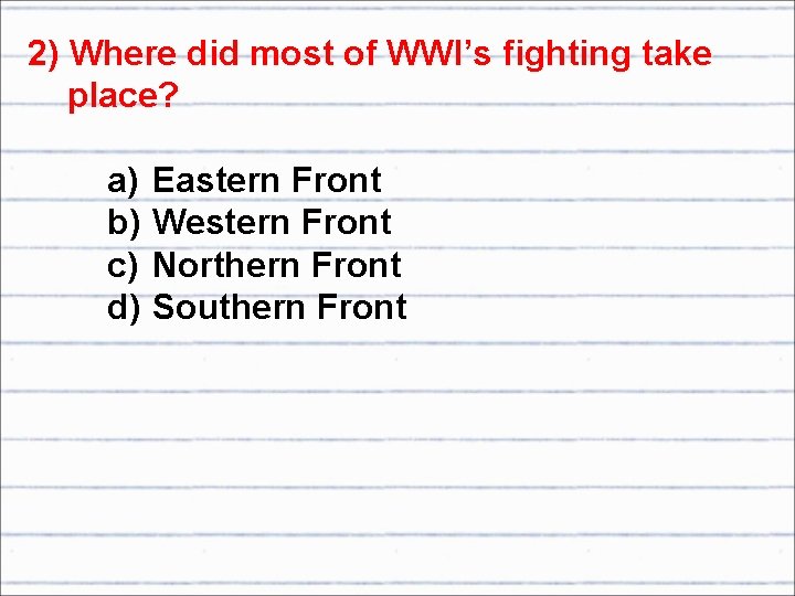 2) Where did most of WWI’s fighting take place? a) b) c) d) Eastern