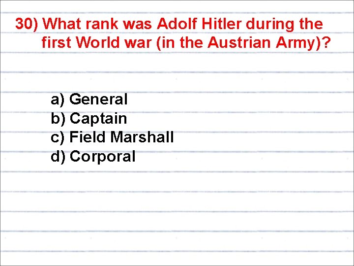 30) What rank was Adolf Hitler during the first World war (in the Austrian
