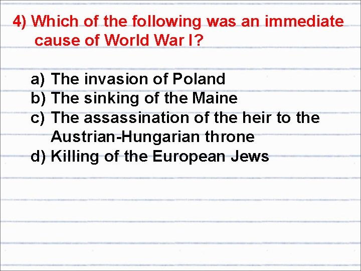 4) Which of the following was an immediate cause of World War I? a)