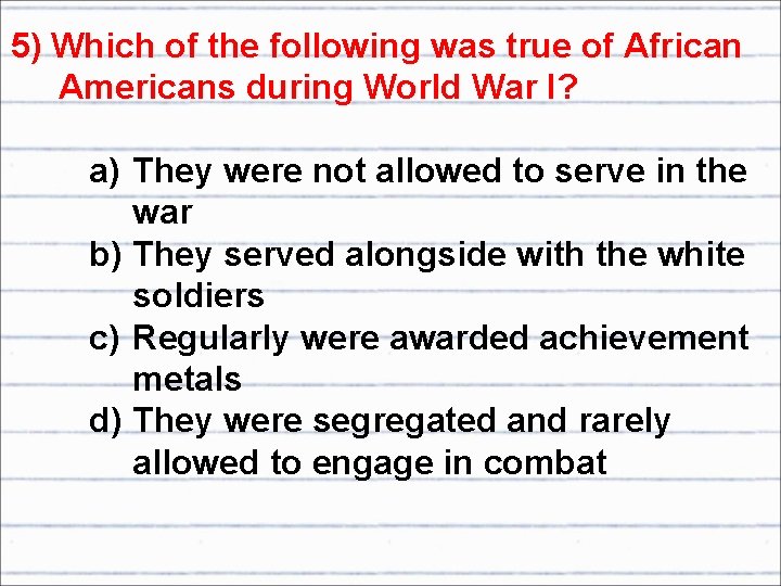 5) Which of the following was true of African Americans during World War I?