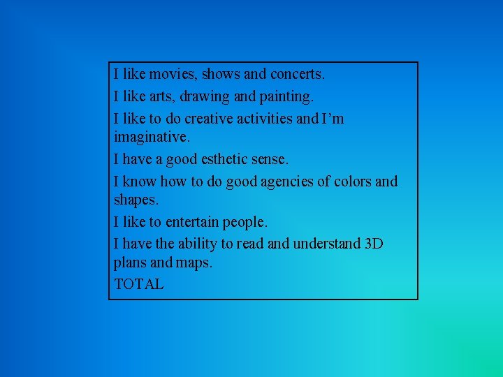 I like movies, shows and concerts. I like arts, drawing and painting. I like