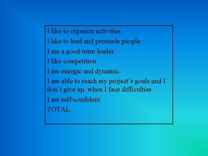 I like to organize activities. I like to lead and persuade people. I am