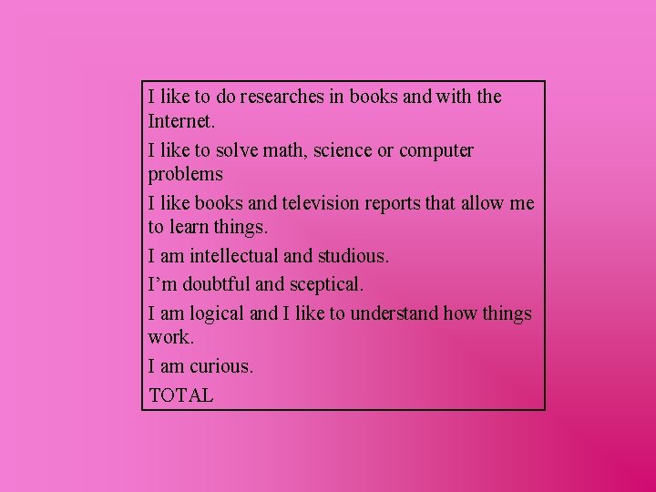 I like to do researches in books and with the Internet. I like to