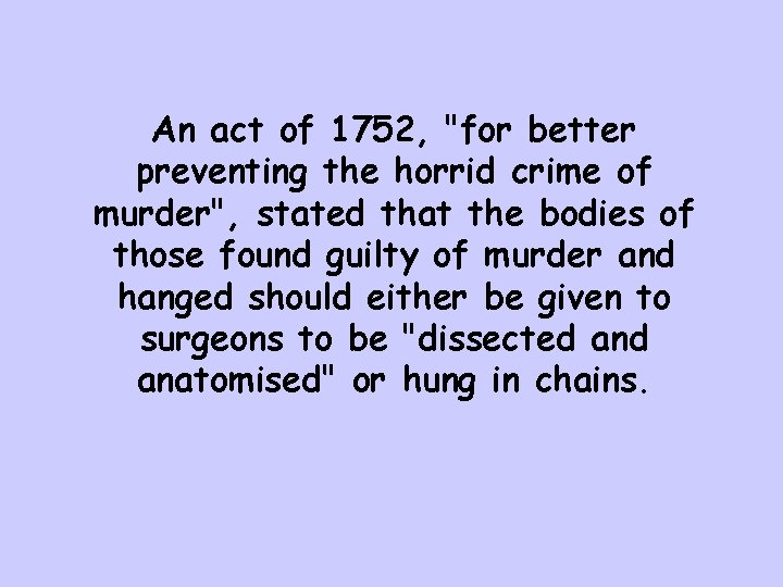 An act of 1752, "for better preventing the horrid crime of murder", stated that