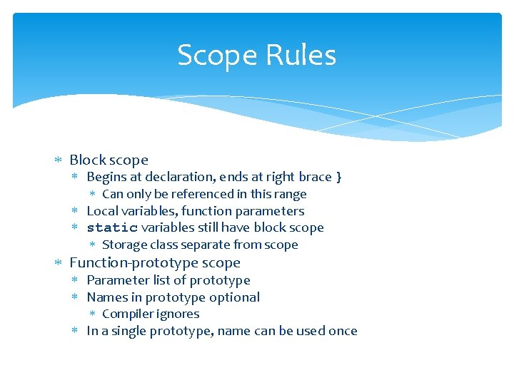 Scope Rules Block scope Begins at declaration, ends at right brace } Can only