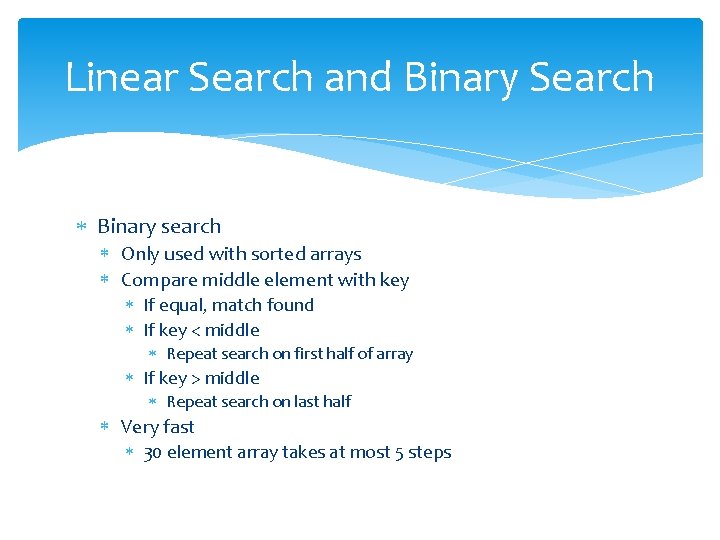 Linear Search and Binary Search Binary search Only used with sorted arrays Compare middle