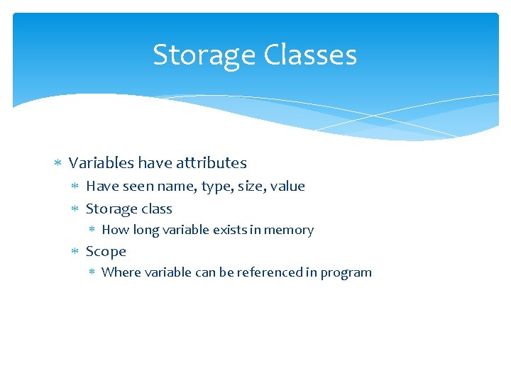 Storage Classes Variables have attributes Have seen name, type, size, value Storage class How