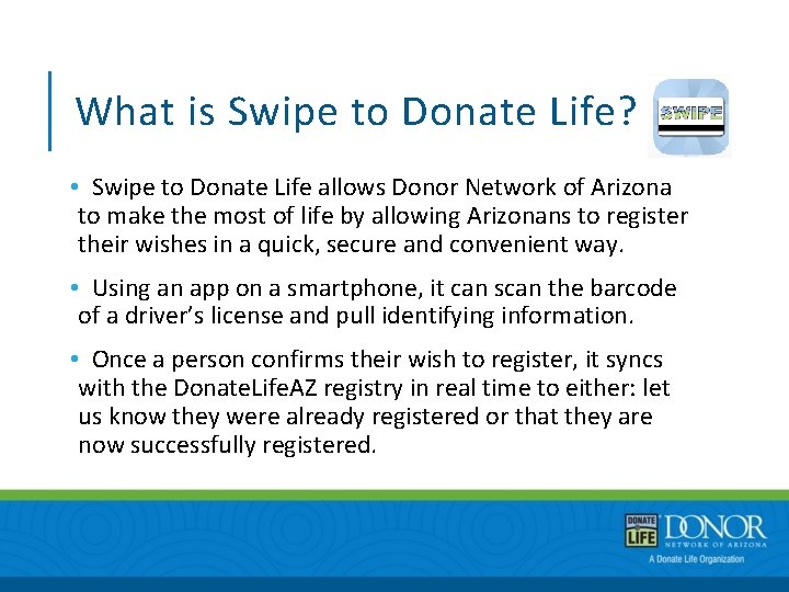 What is Swipe to Donate Life? • Swipe to Donate Life allows Donor Network