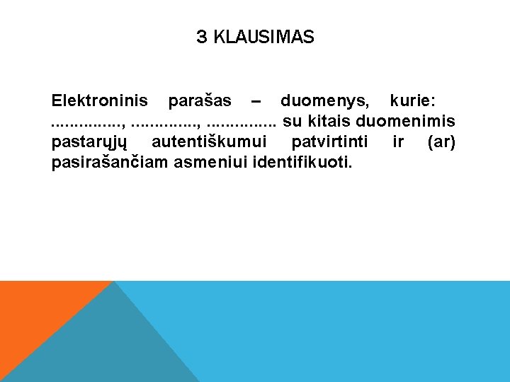 3 KLAUSIMAS Elektroninis parašas – duomenys, kurie: . . . . , . .