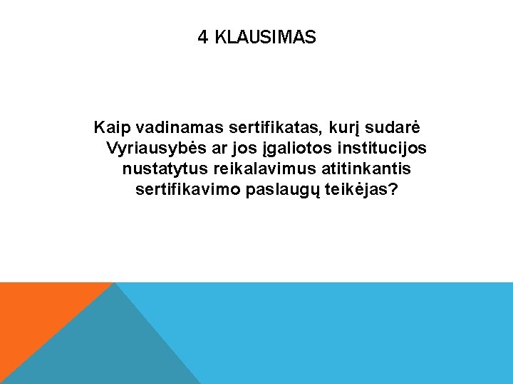 4 KLAUSIMAS Kaip vadinamas sertifikatas, kurį sudarė Vyriausybės ar jos įgaliotos institucijos nustatytus reikalavimus