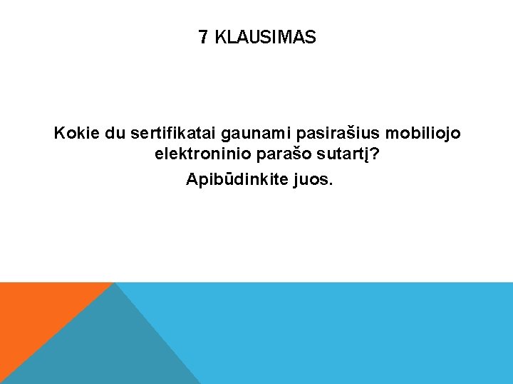 7 KLAUSIMAS Kokie du sertifikatai gaunami pasirašius mobiliojo elektroninio parašo sutartį? Apibūdinkite juos. 