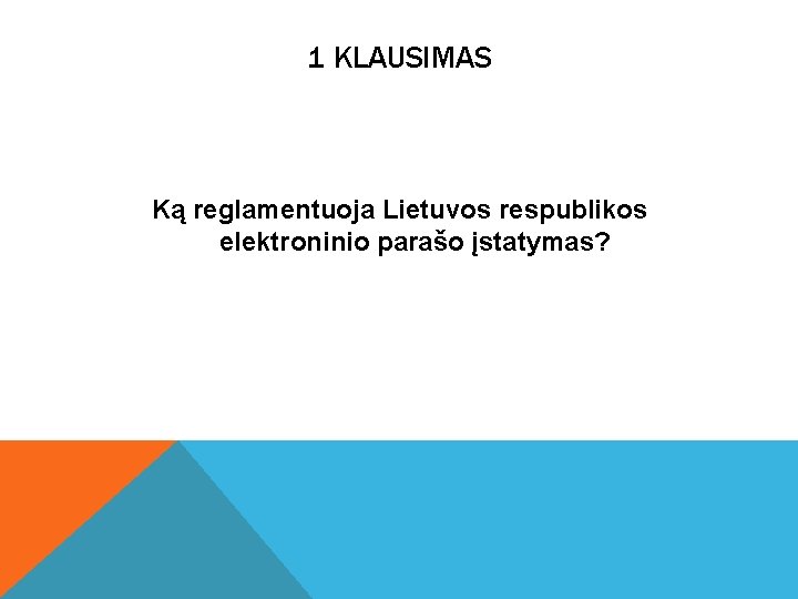 1 KLAUSIMAS Ką reglamentuoja Lietuvos respublikos elektroninio parašo įstatymas? 