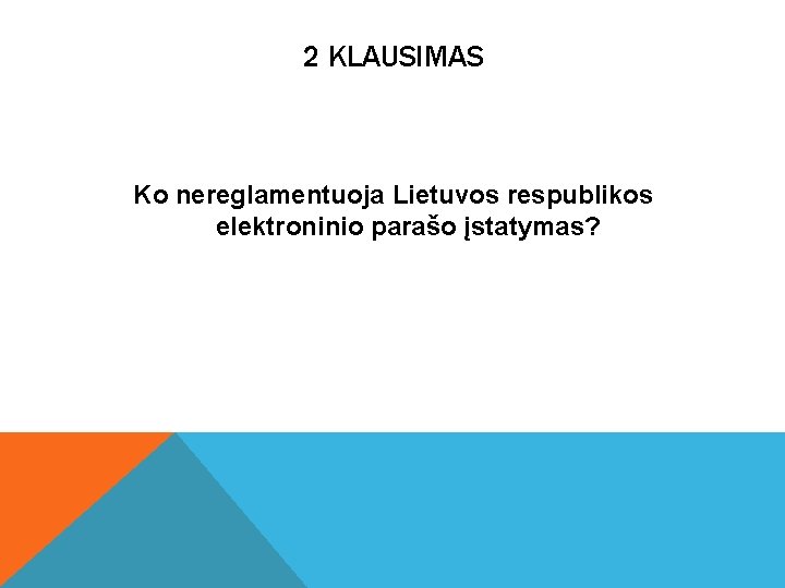2 KLAUSIMAS Ko nereglamentuoja Lietuvos respublikos elektroninio parašo įstatymas? 