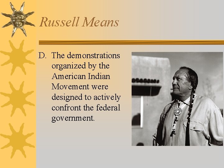 Russell Means D. The demonstrations organized by the American Indian Movement were designed to