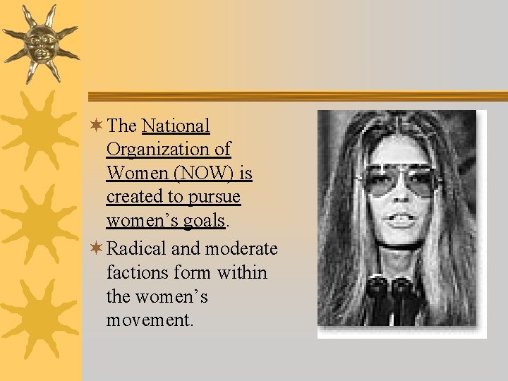 ¬ The National Organization of Women (NOW) is created to pursue women’s goals. ¬