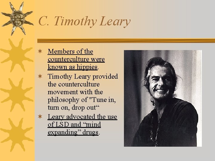 C. Timothy Leary ¬ Members of the counterculture were known as hippies. ¬ Timothy