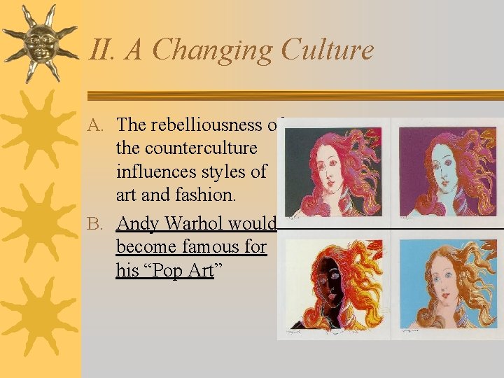 II. A Changing Culture A. The rebelliousness of the counterculture influences styles of art