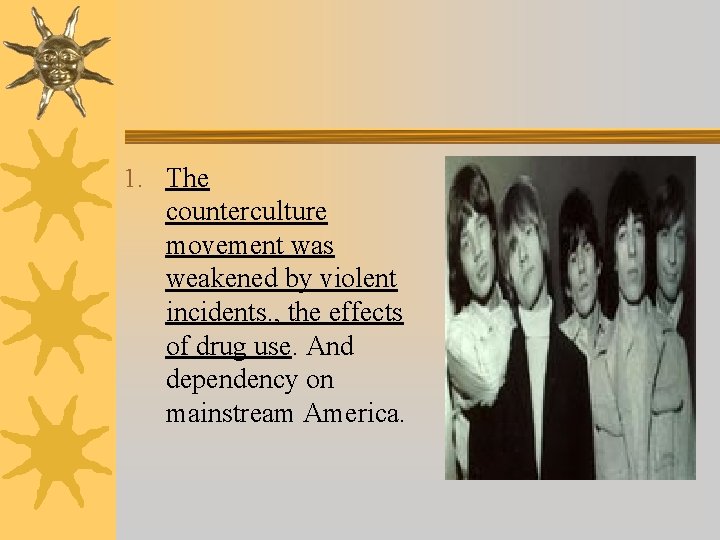 1. The counterculture movement was weakened by violent incidents. , the effects of drug