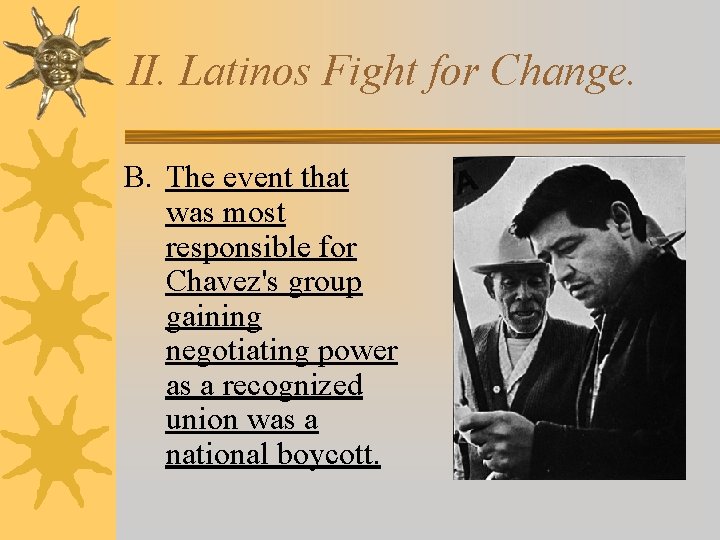 II. Latinos Fight for Change. B. The event that was most responsible for Chavez's