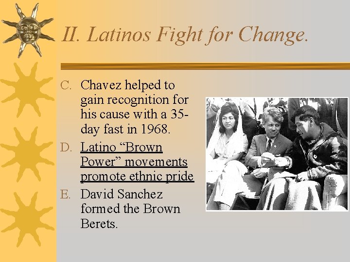 II. Latinos Fight for Change. C. Chavez helped to gain recognition for his cause