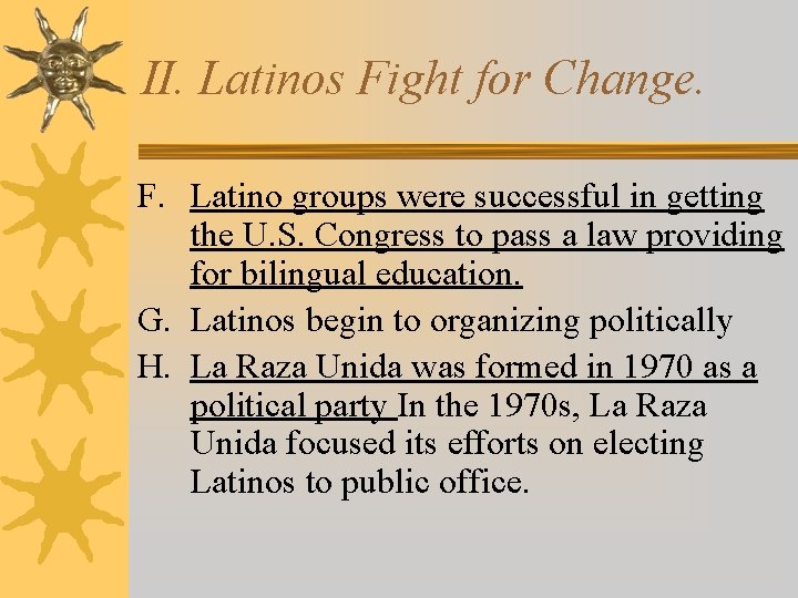 II. Latinos Fight for Change. F. Latino groups were successful in getting the U.