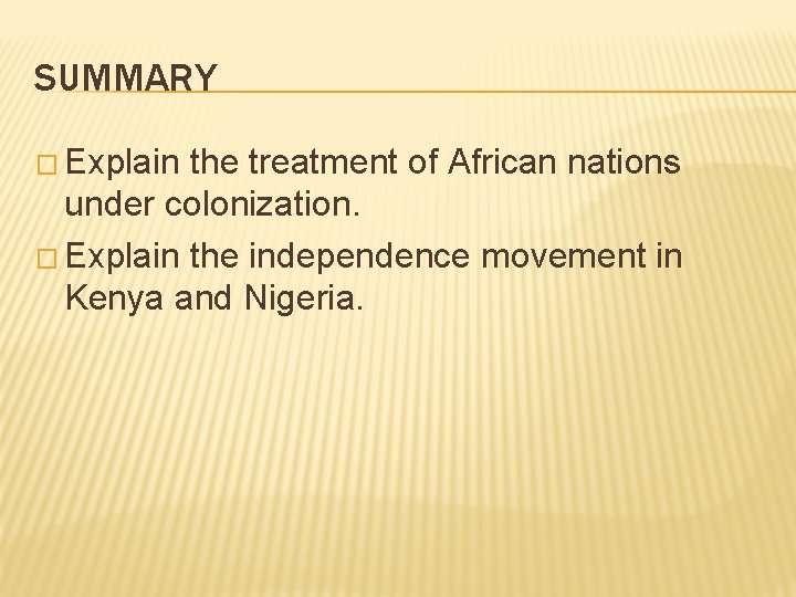 SUMMARY � Explain the treatment of African nations under colonization. � Explain the independence