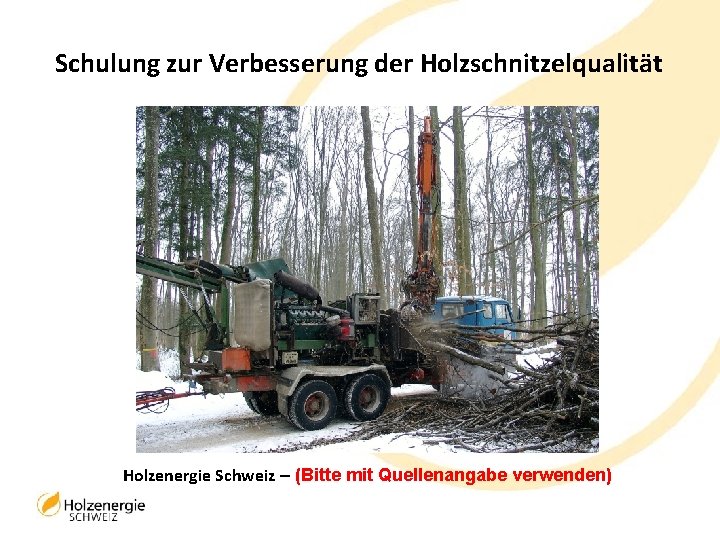 Schulung zur Verbesserung der Holzschnitzelqualität Holzenergie Schweiz – (Bitte mit Quellenangabe verwenden) 