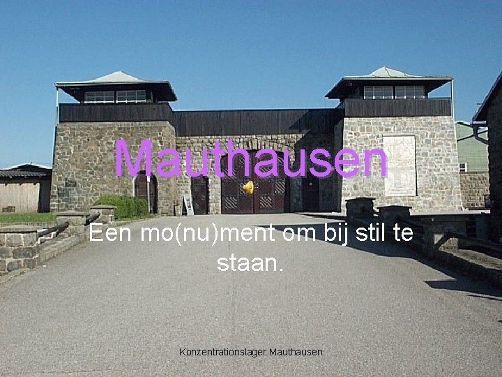 Mauthausen Een mo(nu)ment om bij stil te staan. Konzentrationslager Mauthausen 