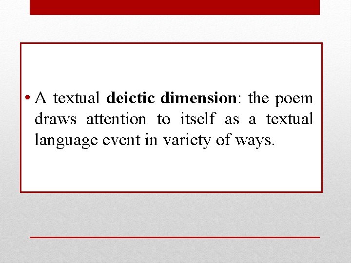  • A textual deictic dimension: the poem draws attention to itself as a