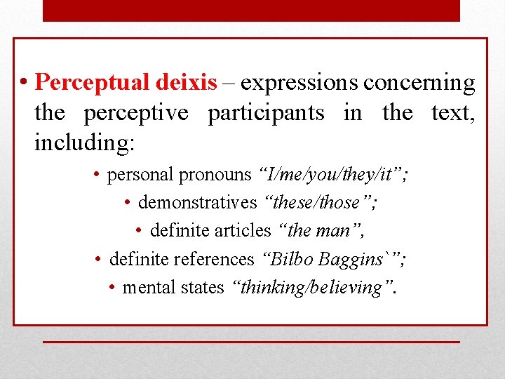  • Perceptual deixis – expressions concerning the perceptive participants in the text, including: