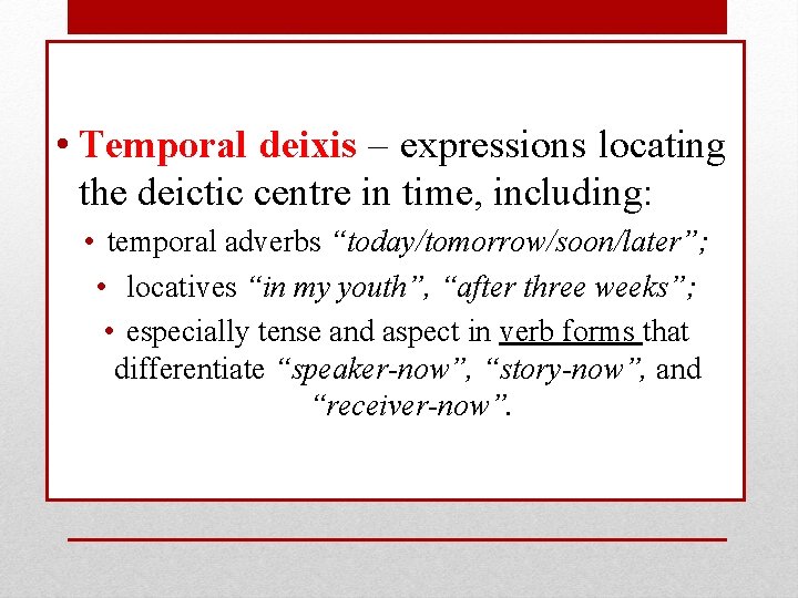  • Temporal deixis – expressions locating the deictic centre in time, including: •