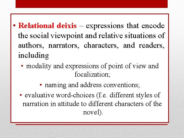  • Relational deixis – expressions that encode the social viewpoint and relative situations