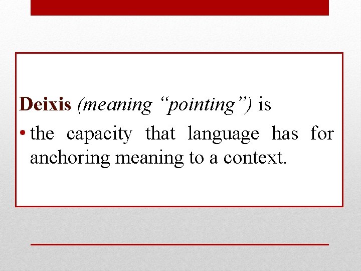 Deixis (meaning “pointing”) is • the capacity that language has for anchoring meaning to