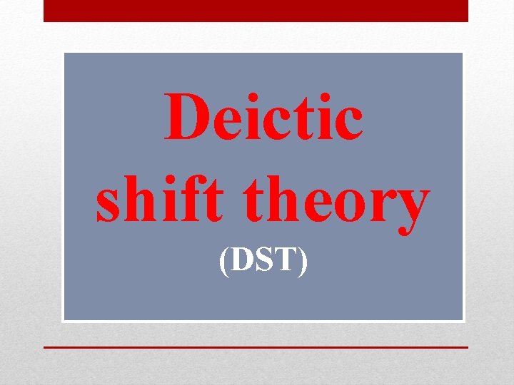 Deictic shift theory (DST) 