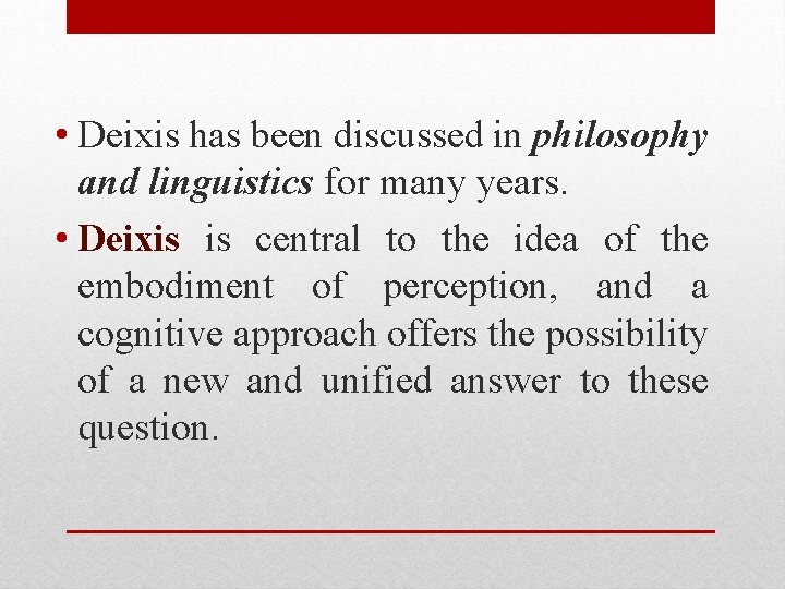  • Deixis has been discussed in philosophy and linguistics for many years. •