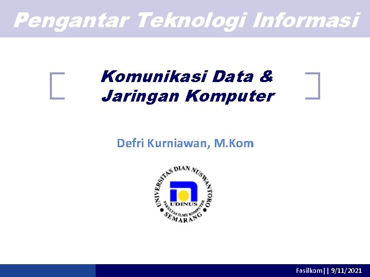 Pengantar Teknologi Informasi Komunikasi Data & Jaringan Komputer Defri Kurniawan, M. Kom Fasilkom|| 9/11/2021
