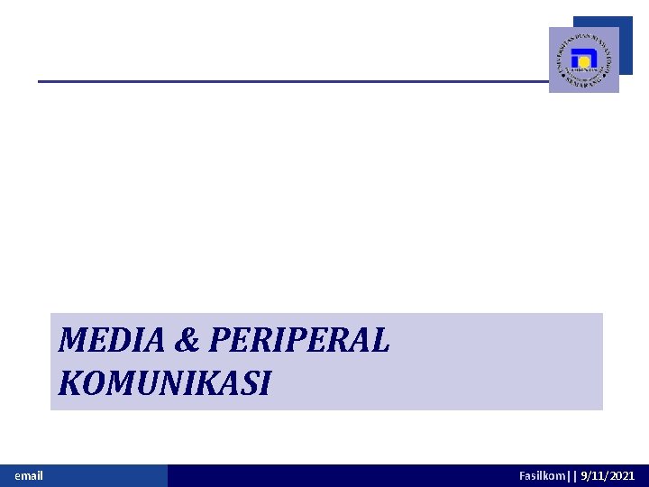 MEDIA & PERIPERAL KOMUNIKASI email Fasilkom|| 9/11/2021 