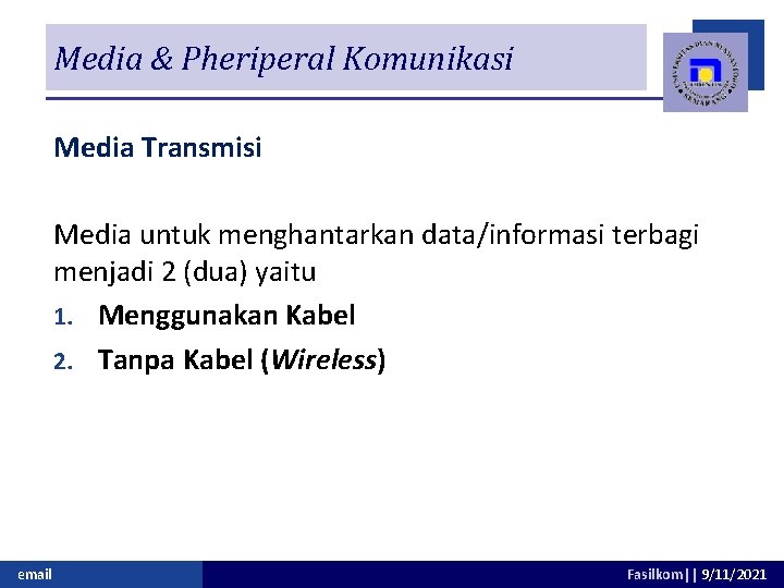 Media & Pheriperal Komunikasi Media Transmisi Media untuk menghantarkan data/informasi terbagi menjadi 2 (dua)