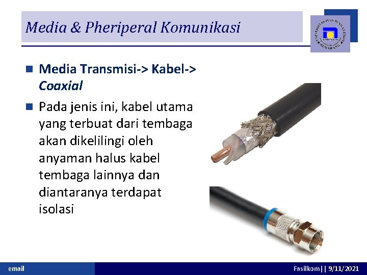 Media & Pheriperal Komunikasi Media Transmisi-> Kabel-> Coaxial n Pada jenis ini, kabel utama